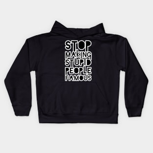 Stop Making Stupid People Famous Kids Hoodie